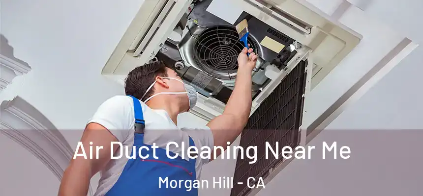 Air Duct Cleaning Near Me Morgan Hill - CA