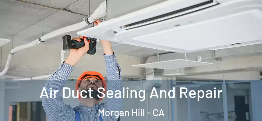 Air Duct Sealing And Repair Morgan Hill - CA