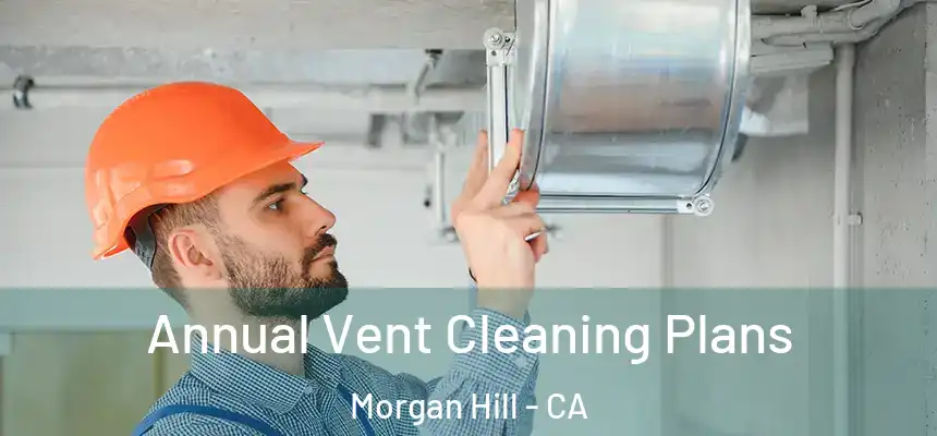  Annual Vent Cleaning Plans Morgan Hill - CA