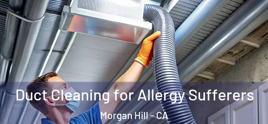  Duct Cleaning for Allergy Sufferers Morgan Hill - CA