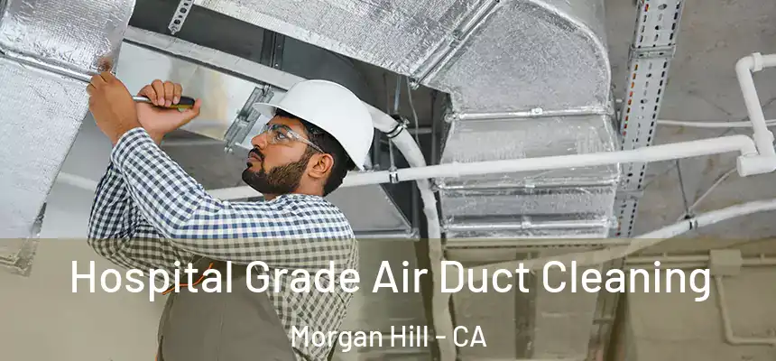 Hospital Grade Air Duct Cleaning Morgan Hill - CA