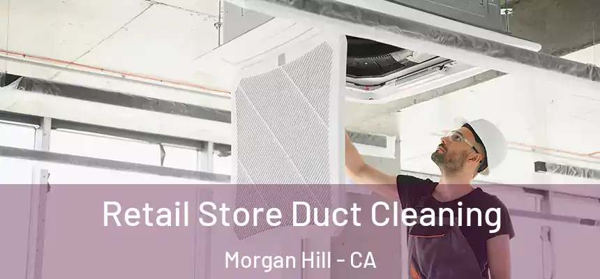  Retail Store Duct Cleaning Morgan Hill - CA
