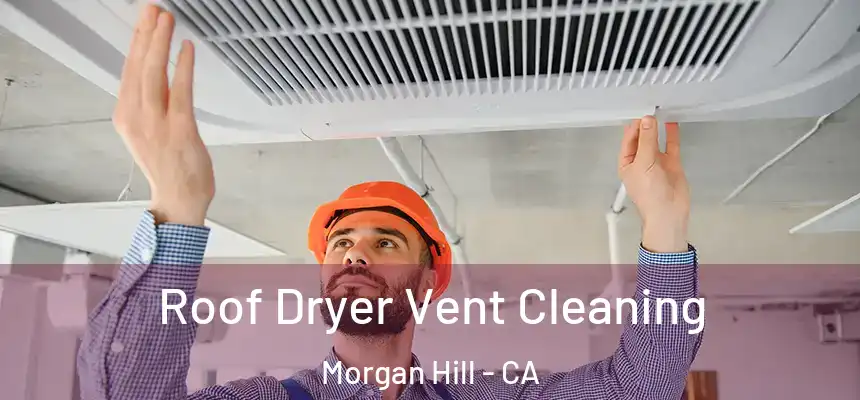  Roof Dryer Vent Cleaning Morgan Hill - CA