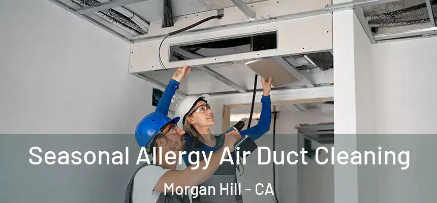 Seasonal Allergy Air Duct Cleaning Morgan Hill - CA