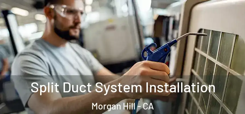  Split Duct System Installation Morgan Hill - CA